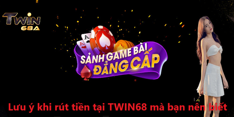 Lưu ý khi rút tiền tại cổng game TWIN68 mà bạn nên biết